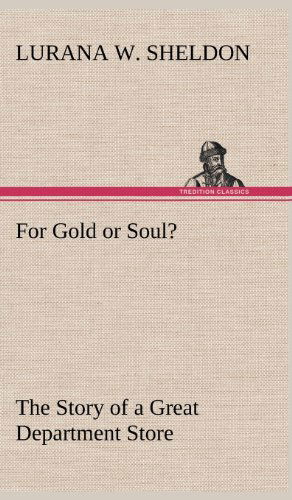 Cover for Lurana W. Sheldon · For Gold or Soul? the Story of a Great Department Store (Hardcover Book) (2012)