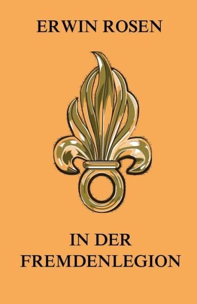 Cover for Erwin Rosen · In Der Fremdenlegion: Vollstandige Ausgabe (Paperback Book) (2015)