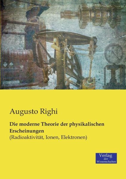 Cover for Augusto Righi · Die Moderne Theorie Der Physikalischen Erscheinungen (Paperback Book) (2019)