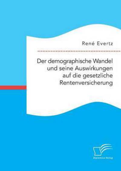 Cover for Rene Evertz · Der demographische Wandel und seine Auswirkungen auf die gesetzliche Rentenversicherung (Paperback Book) (2016)