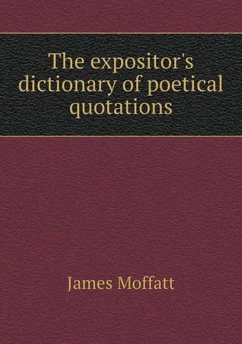 The Expositor's Dictionary of Poetical Quotations - James Moffatt - Books - Book on Demand Ltd. - 9785518796973 - March 18, 2013