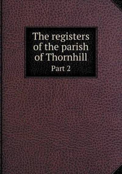 Cover for John Charlesworth · The Registers of the Parish of Thornhill Part 2 (Taschenbuch) (2015)