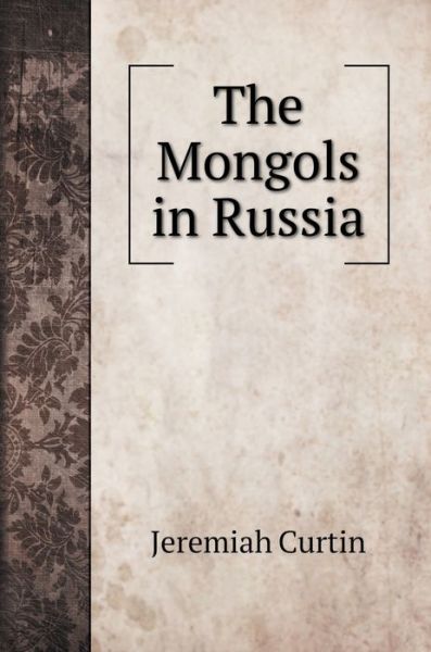 Cover for Curtin Jeremiah · The Mongols in Russia (Hardcover Book) (2020)