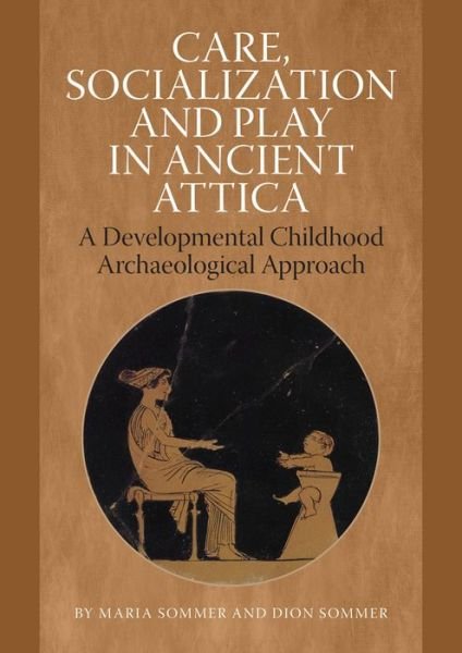 Cover for Dion Sommer Maria Sommer · Care, Socialization and Play in Ancient Attica (Indbundet Bog) [1. udgave] (2015)
