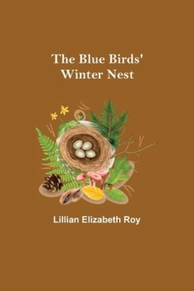 The Blue Birds' Winter Nest - Lillian Elizabeth Roy - Książki - Alpha Edition - 9789355342973 - 22 października 2021