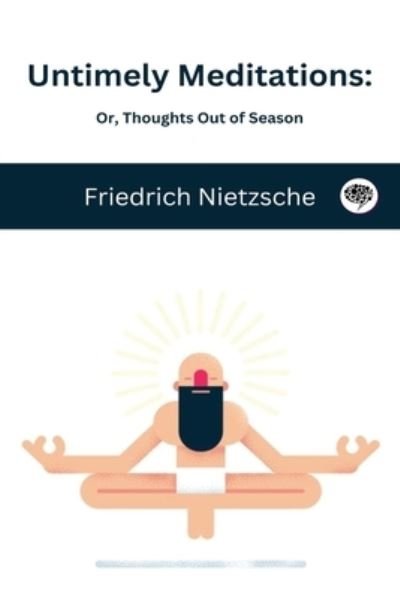 Cover for Friedrich Nietzsche · Untimely Meditations: Or, Thoughts Out of Season (Taschenbuch) (2023)