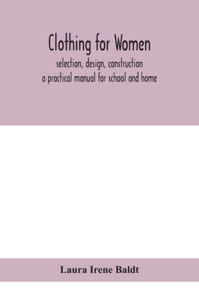 Clothing for women; selection, design, construction; a practical manual for school and home - Laura Irene Baldt - Books - Alpha Edition - 9789390400973 - September 2, 2020