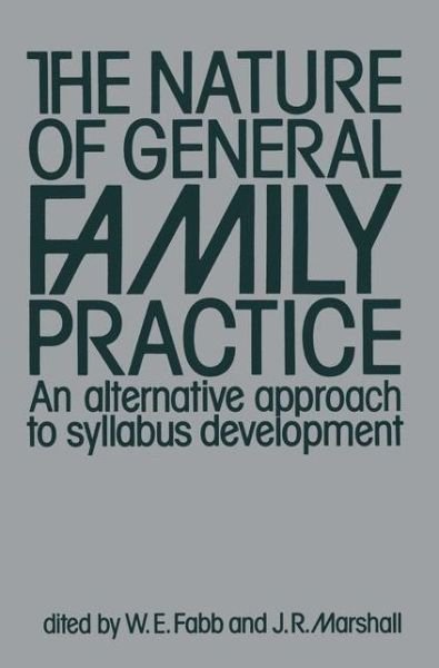 Cover for W E Fabb · The Nature of General Family Practice: 583 clinical vignettes in family medicine An alternative approach to syllabus development (Paperback Book) [Softcover reprint of the original 1st ed. 1983 edition] (2011)