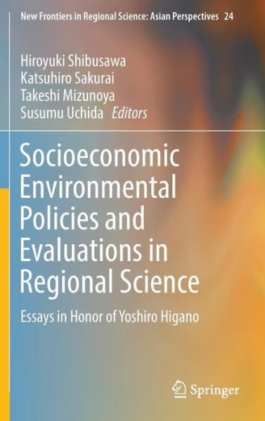 Cover for Socioeconomic Environmental Policies and Evaluations in Regional Science: Essays in Honor of Yoshiro Higano - New Frontiers in Regional Science: Asian Perspectives (Hardcover Book) [1st ed. 2017 edition] (2016)