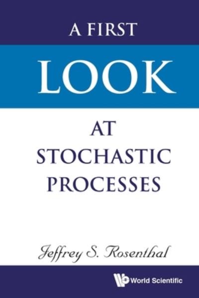 Cover for Rosenthal, Jeffrey S (Univ Toronto, Canada) · First Look At Stochastic Processes, A (Paperback Bog) (2019)