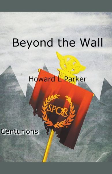 Cover for Howard L Parker · Beyond the Wall - Centurions (Paperback Book) (2013)