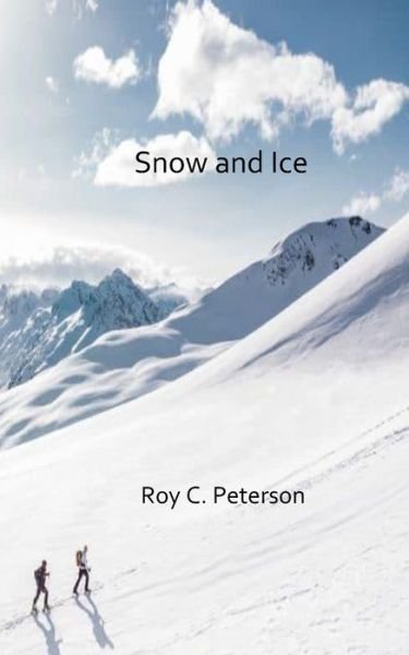 Snow and Ice - Roy C Peterson - Books - Independently Published - 9798479857973 - September 18, 2021