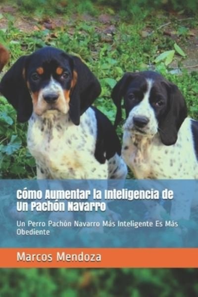 Cover for Marcos Mendoza · Como Aumentar la Inteligencia de Un Pachon Navarro: Un Perro Pachon Navarro Mas Inteligente Es Mas Obediente (Paperback Bog) (2021)