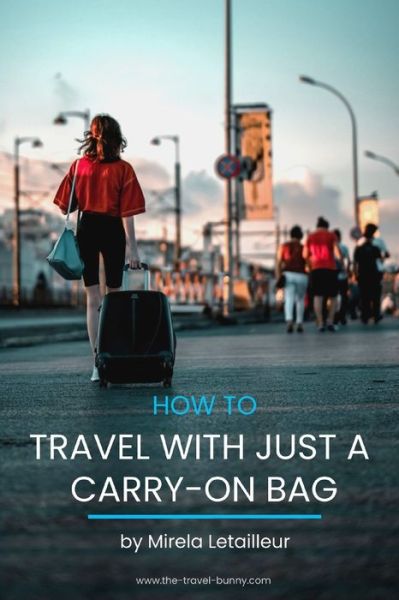 Cover for Mirela Letailleur · How to travel with just a carry-on bag: Smart packing tips to travel light (Paperback Book) (2021)