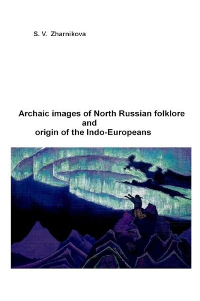Cover for S V Zharnikova · Archaic images of North Russian folklore and origin of the Indo-Europeans (Paperback Bog) (2020)
