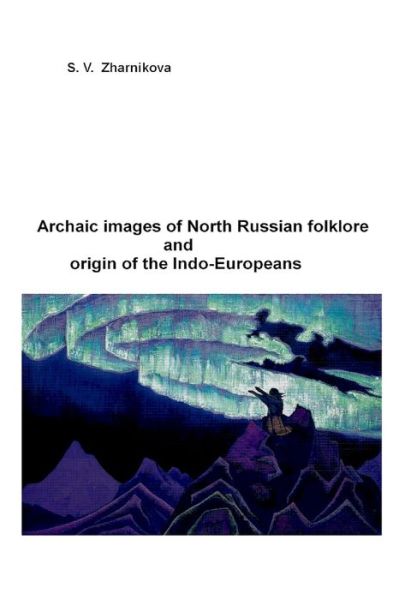 Cover for S V Zharnikova · Archaic images of North Russian folklore and origin of the Indo-Europeans (Paperback Book) (2020)