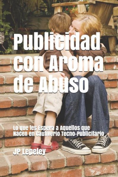 Cover for Jp Lepeley · Publicidad con Aroma de Abuso (Paperback Book) (2020)