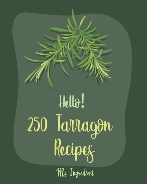 Cover for MS Ingredient · Hello! 250 Tarragon Recipes (Paperback Bog) (2020)
