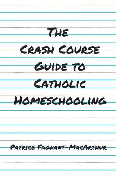 Patrice Fagnant-MacArthur · The Crash Course Guide to Catholic Homeschooling (Paperback Book) (2020)