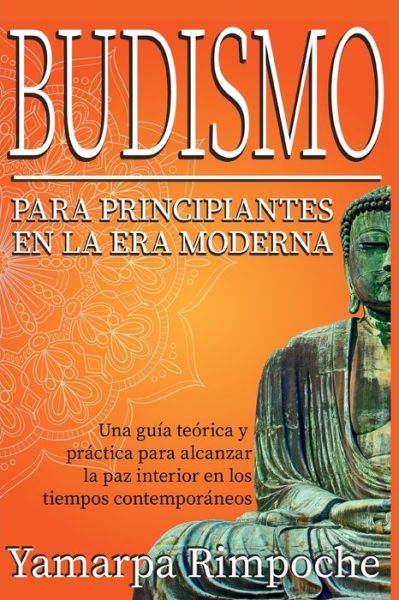 Cover for Yamarpa Rimpoche · Budismo para principiantes en la era moderna: Una guia teorica y practica para alcanzar la paz interior en los tiempos contemporaneos (Paperback Book) (2021)