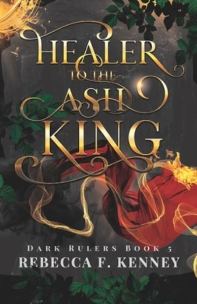 Healer to the Ash King: A Dark Rulers Romance--Standalone - Dark Rulers - Rebecca F Kenney - Kirjat - Independently Published - 9798802602973 - torstai 14. huhtikuuta 2022
