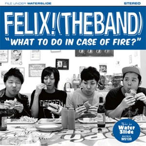 What to Do in Case of Fire? - Felix! (The Band) - Music - WATERSLIDE RECORDS - 4582244357974 - March 25, 2016