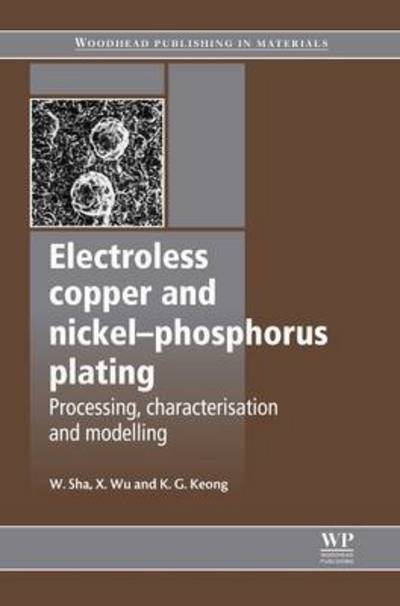 Cover for Sha, W (Materials science; Metallurgy: Queen's University Belfast) · Electroless Copper and Nickel-Phosphorus Plating: Processing, Characterisation and Modelling - Woodhead Publishing Series in Metals and Surface Engineering (Paperback Book) (2016)