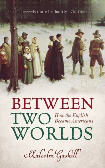 Cover for Gaskill, Malcolm (Professor of Early Modern History, University of East Anglia) · Between Two Worlds: How the English Became Americans (Paperback Book) (2020)