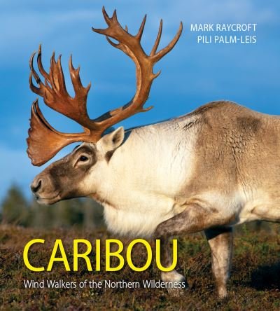 Cover for Mark Raycroft · Caribou: Wind Walkers of the Northern Wilderness (Pocketbok) (2022)