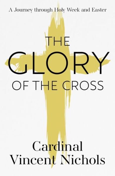 Cover for His Eminence Vincent Nichols · The Glory of the Cross: A Journey through Holy Week and Easter (Taschenbuch) (2019)