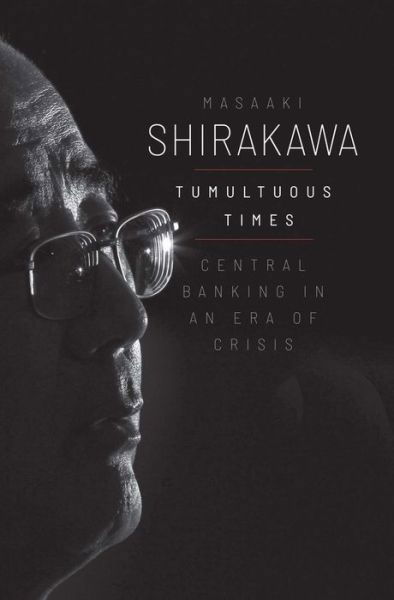 Cover for Masaaki Shirakawa · Tumultuous Times: Central Banking in an Era of Crisis - Yale Program on Financial Stability Series (Gebundenes Buch) (2021)