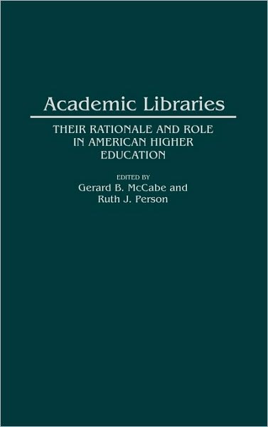 Cover for Gerard B. McCabe · Academic Libraries: Their Rationale and Role in American Higher Education - Contributions in Librarianship and Information Science (Hardcover Book) [Annotated edition] (1995)