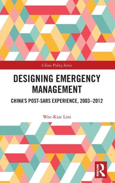 Cover for Lim, Wee-Kiat (National University of Singapore) · Designing Emergency Management: China’s Post-SARS Experience, 2003-2012 - China Policy Series (Innbunden bok) (2020)