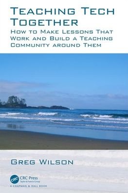 Cover for Greg Wilson · Teaching Tech Together: How to Make Your Lessons Work and Build a Teaching Community around Them (Pocketbok) (2019)