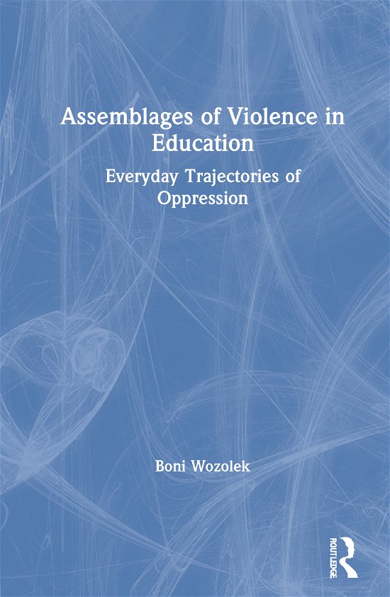 Cover for Wozolek, Boni (Penn State University, USA) · Assemblages of Violence in Education: Everyday Trajectories of Oppression (Hardcover Book) (2020)