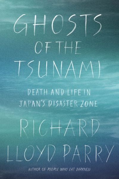 Cover for Richard Lloyd Parry · Ghosts of the Tsunami: Death and Life in Japan's Disaster Zone (Hardcover Book) (2017)