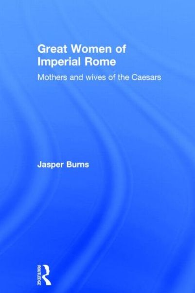 Cover for Jasper Burns · Great Women of Imperial Rome: Mothers and Wives of the Caesars (Innbunden bok) (2006)