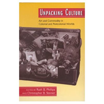Cover for Ruth B Phillips · Unpacking Culture: Art and Commodity in Colonial and Postcolonial Worlds (Paperback Book) (1999)