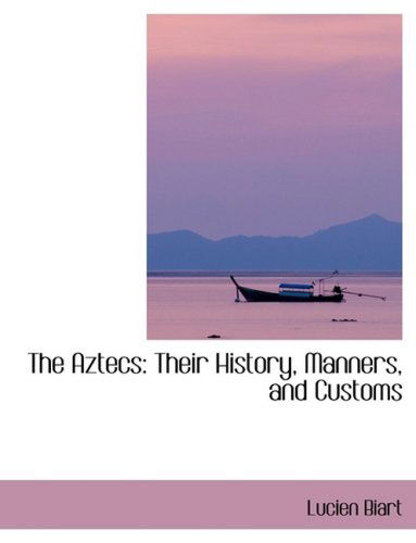 Cover for Lucien Biart · The Aztecs: Their History, Manners, and Customs (Hardcover Book) [Lrg edition] (2008)