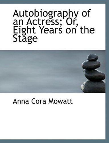 Cover for Anna Cora Mowatt · Autobiography of an Actress; Or, Eight Years on the Stage (Hardcover Book) [Large Print, Lrg edition] (2008)