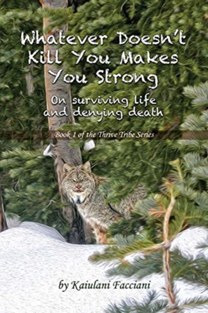 Cover for Kaiulani Facciani · Whatever Doesn't Kill You Makes You Strong : On surviving life and denying death (Paperback Book) (2019)