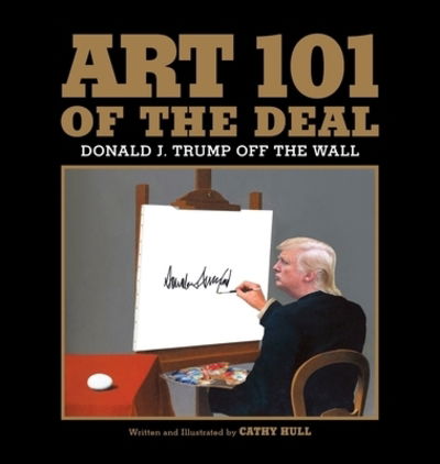 Cover for Cathy Hull · Art 101 of the Deal : Donald J. Trump Off the Wall (Hardcover Book) (2020)