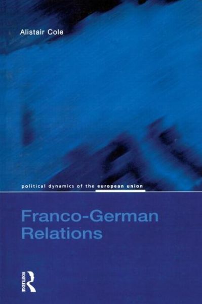 Cover for Cole, Alistair (Cardiff University, UK.) · Franco-German Relations - Political Dynamics of the European Union (Paperback Book) (2000)