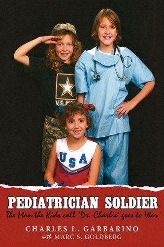Cover for Charles L. Garbarino · Pediatrician Soldier: the Man the Kids Call 'dr. Charlie' Goes to War (Paperback Book) (2008)