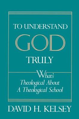 Cover for David H. Kelsey · To Understand God Truly: What's Theological About a Theological School? (Paperback Book) [1st edition] (1992)