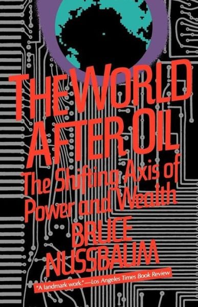 Cover for Bruce Nussbaum · The World After Oil the Shifting Axis of Power and Wealth (Paperback Bog) [Reprint edition] (1984)