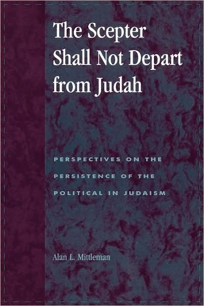 The Scepter Shall Not Depart from Judah: Perspectives on the Persistence of the Political in Judaism - Religion, Politics, and Society in the New Millennium - Alan L. Mittleman - Books - Lexington Books - 9780739100974 - February 9, 2000