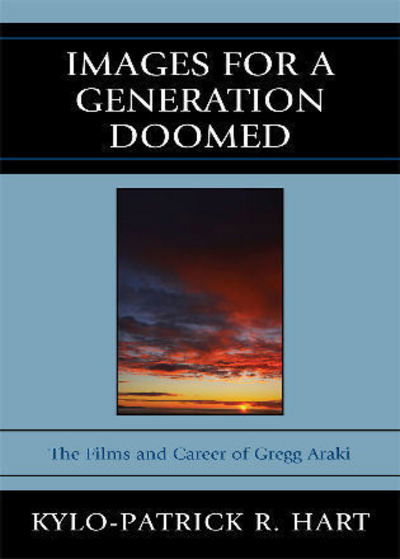 Cover for Kylo-Patrick R. Hart · Images for a Generation Doomed: The Films and Career of Gregg Araki (Hardcover Book) (2009)