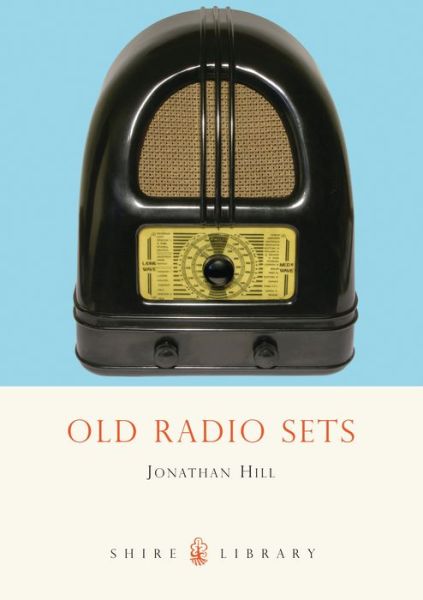 Cover for Jonathan Hill · Old Radio Sets - Shire Library (Paperback Book) (2008)