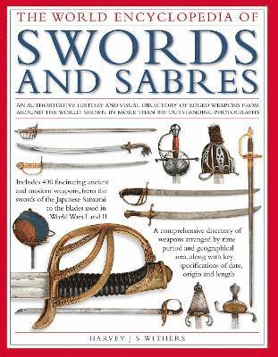 Harvey Withers · Swords and Sabres, The World Encyclopedia of: An authoritative history and visual directory of edged weapons from around the world, shown in more than 800 outstanding photographs. (Hardcover Book) (2024)